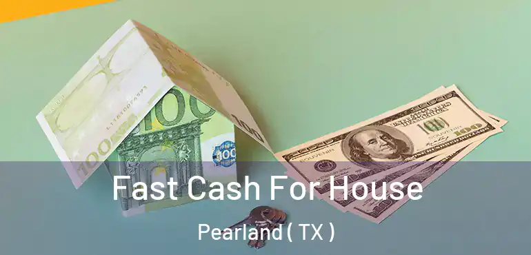  Fast Cash For House Pearland ( TX )
