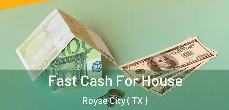  Fast Cash For House Royse City ( TX )