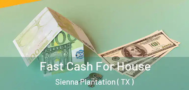  Fast Cash For House Sienna Plantation ( TX )