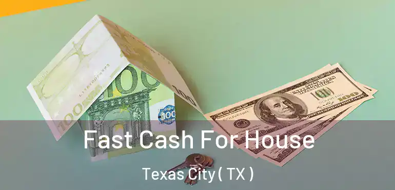  Fast Cash For House Texas City ( TX )