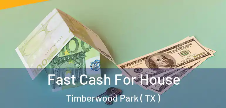  Fast Cash For House Timberwood Park ( TX )