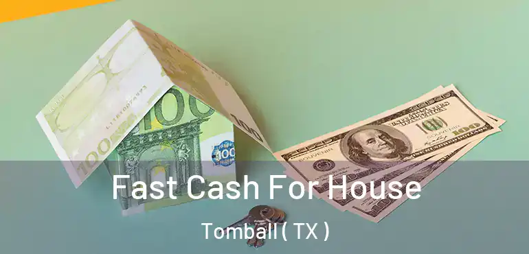  Fast Cash For House Tomball ( TX )