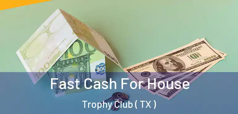  Fast Cash For House Trophy Club ( TX )