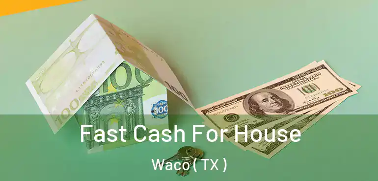  Fast Cash For House Waco ( TX )