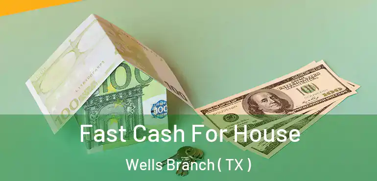  Fast Cash For House Wells Branch ( TX )