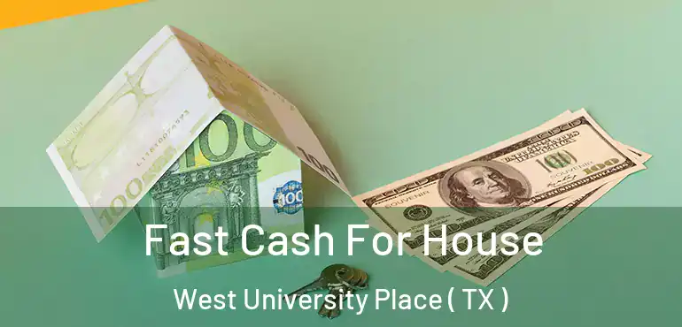  Fast Cash For House West University Place ( TX )
