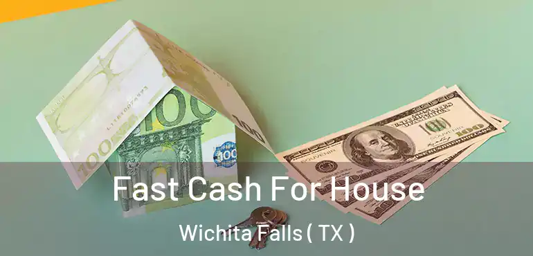  Fast Cash For House Wichita Falls ( TX )