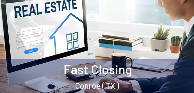  Fast Closing Conroe ( TX )