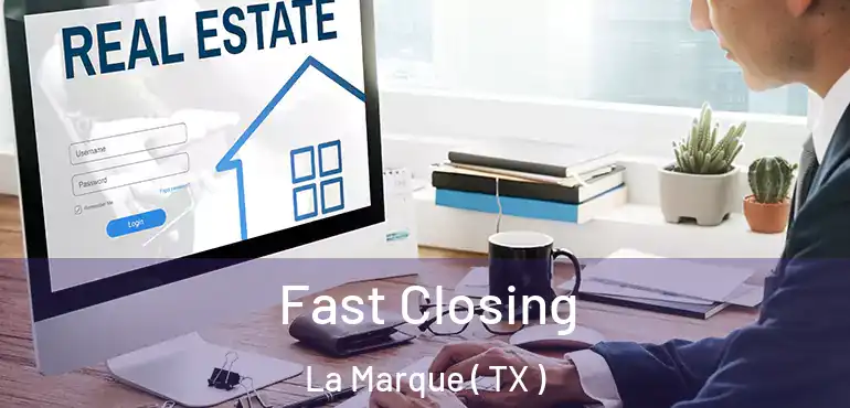  Fast Closing La Marque ( TX )