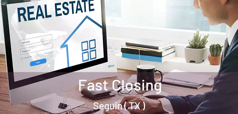  Fast Closing Seguin ( TX )