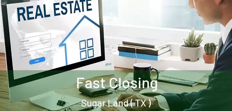  Fast Closing Sugar Land ( TX )