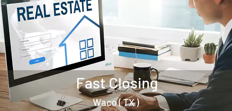  Fast Closing Waco ( TX )