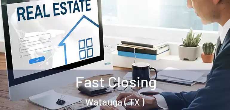 Fast Closing Watauga ( TX )