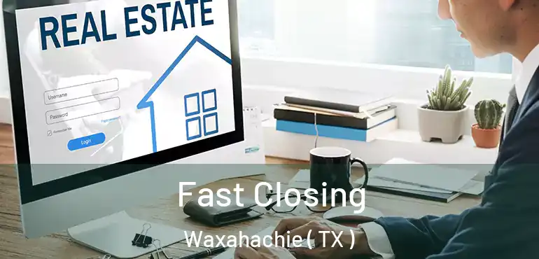 Fast Closing Waxahachie ( TX )