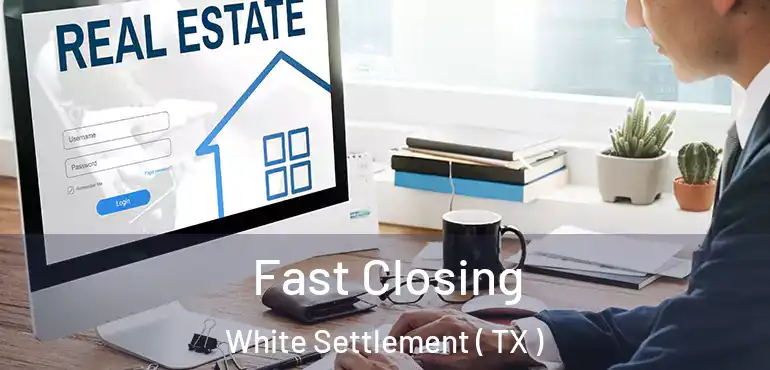  Fast Closing White Settlement ( TX )