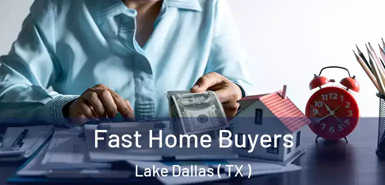  Fast Home Buyers Lake Dallas ( TX )