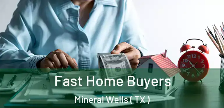  Fast Home Buyers Mineral Wells ( TX )