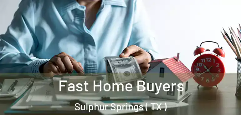  Fast Home Buyers Sulphur Springs ( TX )