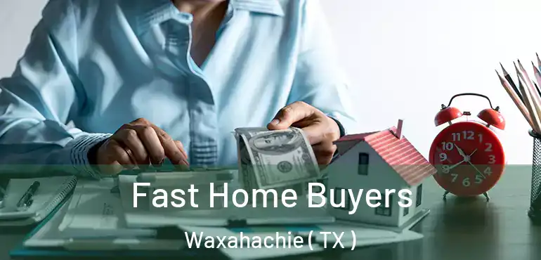  Fast Home Buyers Waxahachie ( TX )
