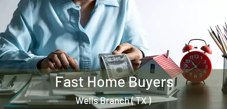 Fast Home Buyers Wells Branch ( TX )