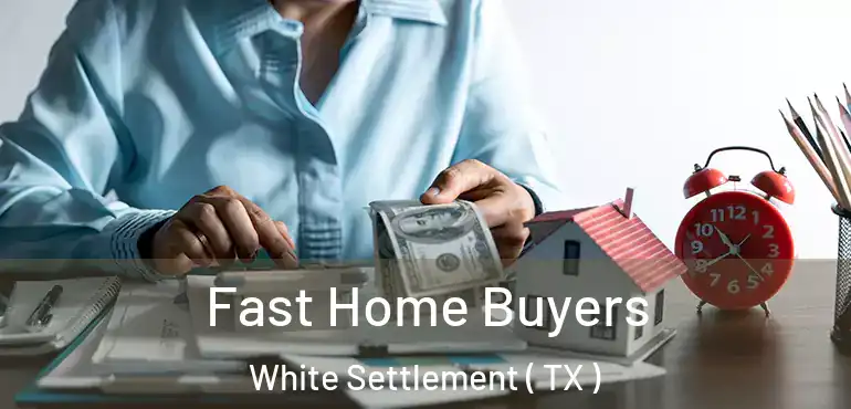  Fast Home Buyers White Settlement ( TX )