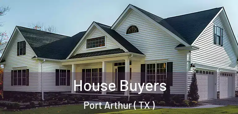  House Buyers Port Arthur ( TX )