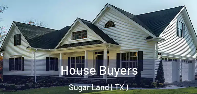  House Buyers Sugar Land ( TX )