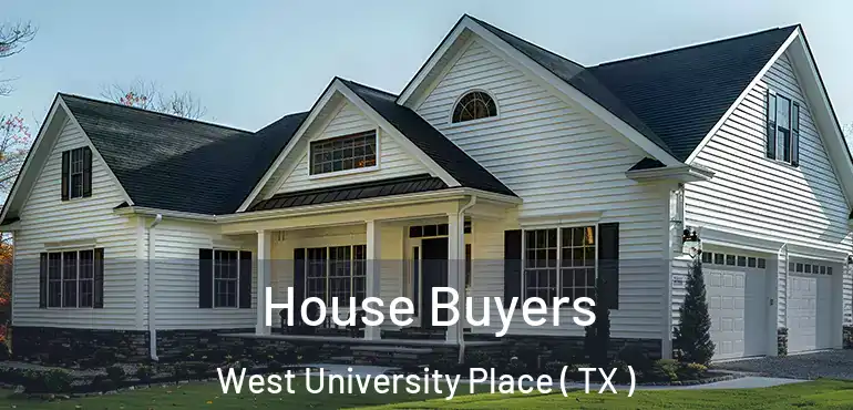  House Buyers West University Place ( TX )