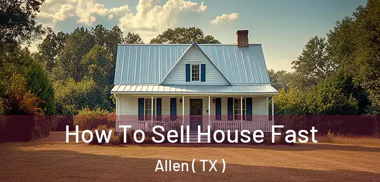  How To Sell House Fast Allen ( TX )