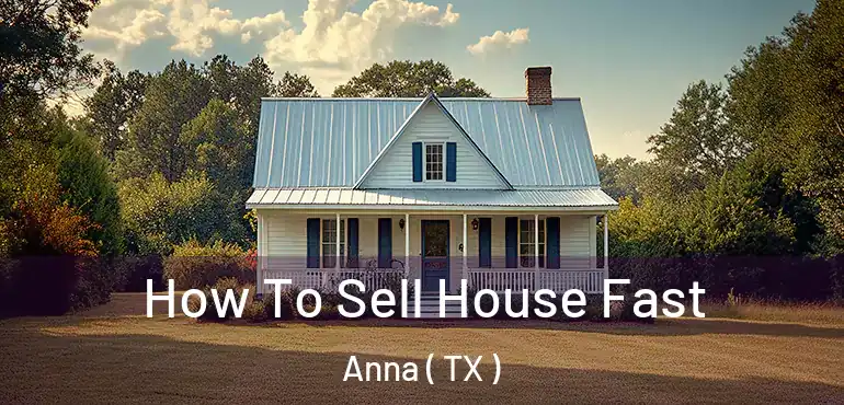  How To Sell House Fast Anna ( TX )
