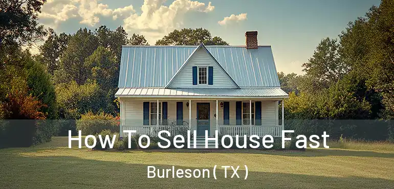  How To Sell House Fast Burleson ( TX )