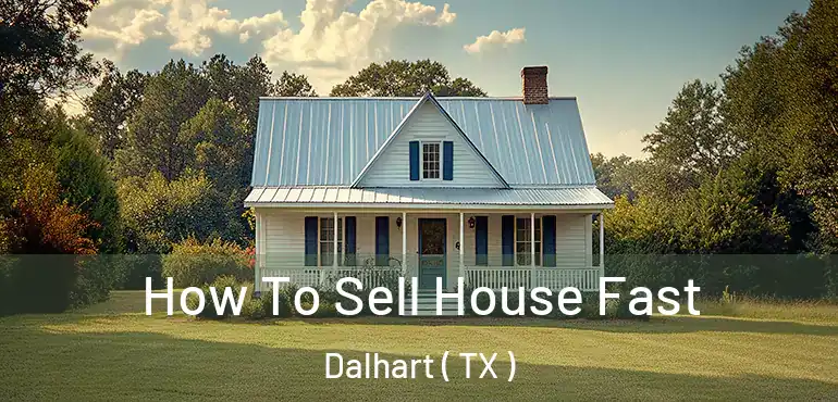  How To Sell House Fast Dalhart ( TX )