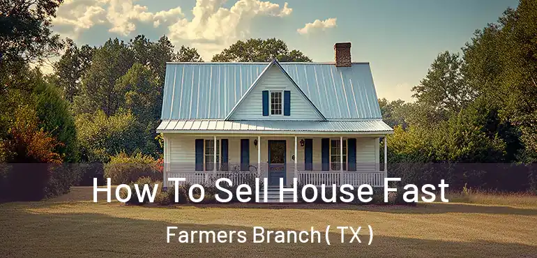  How To Sell House Fast Farmers Branch ( TX )