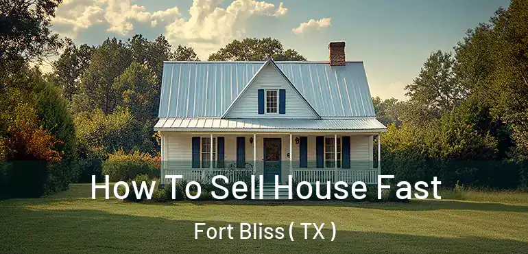  How To Sell House Fast Fort Bliss ( TX )
