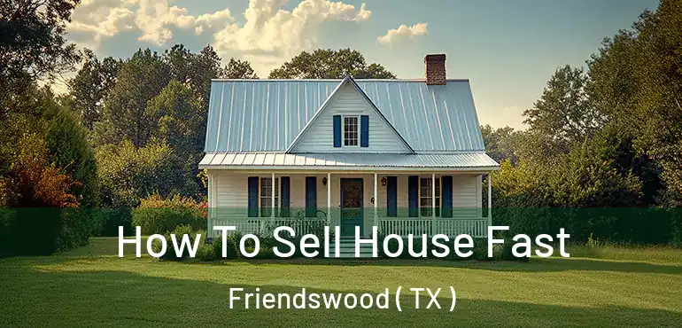  How To Sell House Fast Friendswood ( TX )