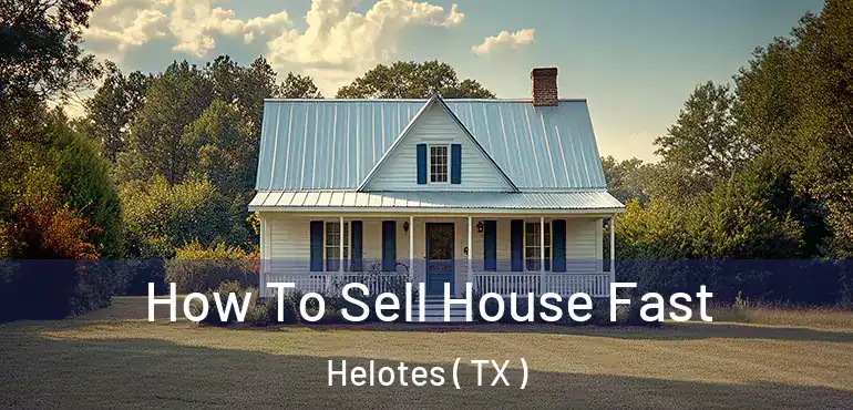  How To Sell House Fast Helotes ( TX )