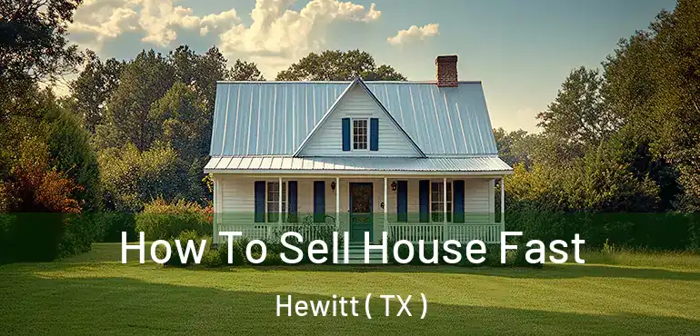  How To Sell House Fast Hewitt ( TX )
