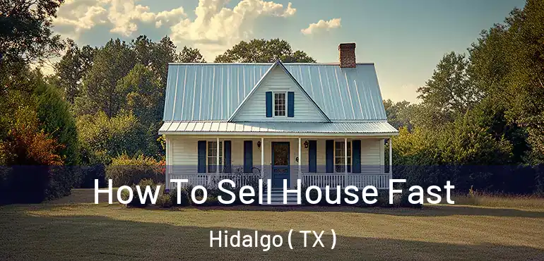  How To Sell House Fast Hidalgo ( TX )