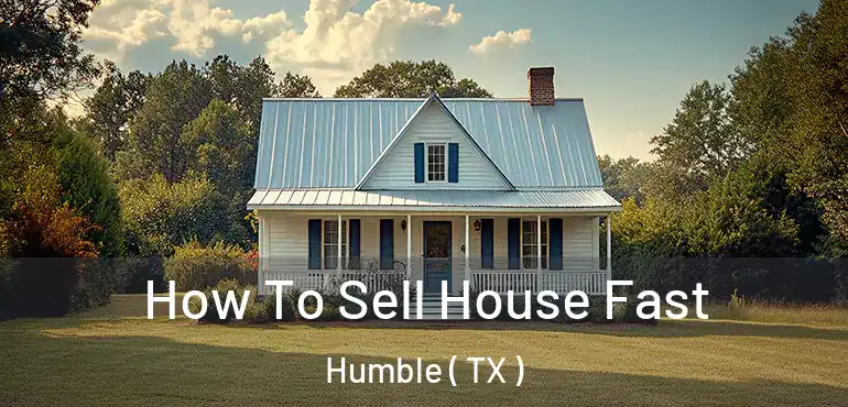  How To Sell House Fast Humble ( TX )