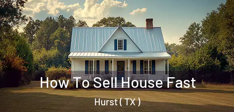  How To Sell House Fast Hurst ( TX )