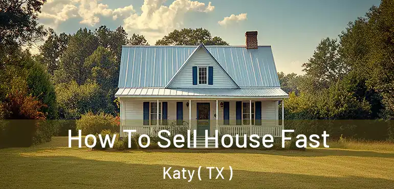  How To Sell House Fast Katy ( TX )