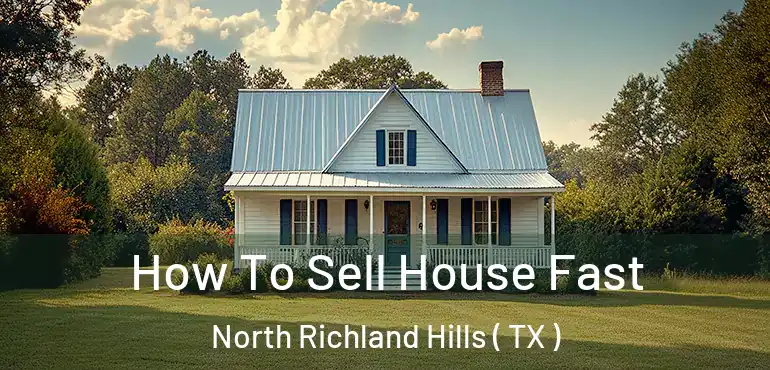  How To Sell House Fast North Richland Hills ( TX )