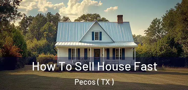  How To Sell House Fast Pecos ( TX )