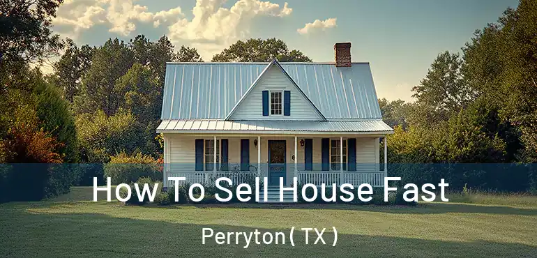  How To Sell House Fast Perryton ( TX )