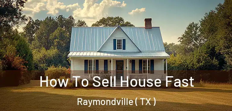  How To Sell House Fast Raymondville ( TX )