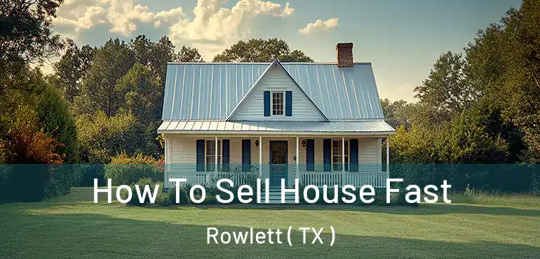  How To Sell House Fast Rowlett ( TX )