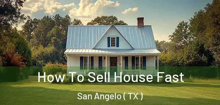  How To Sell House Fast San Angelo ( TX )