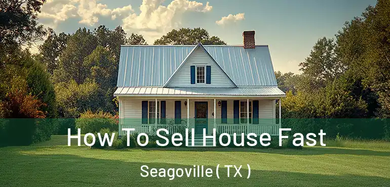  How To Sell House Fast Seagoville ( TX )