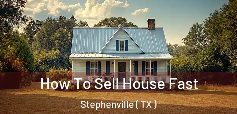  How To Sell House Fast Stephenville ( TX )