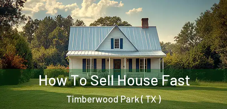  How To Sell House Fast Timberwood Park ( TX )